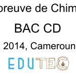Chimie, BAC séries C-D, année 2014, Cameroun