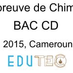 Chimie, BAC séries C-D, année 2015, Cameroun