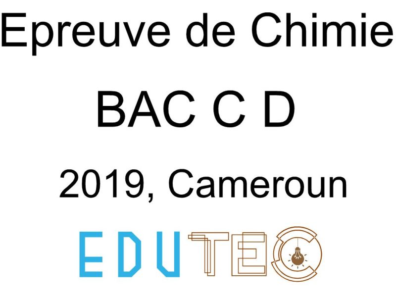 Chimie, BAC séries C-D, année 2019, Cameroun