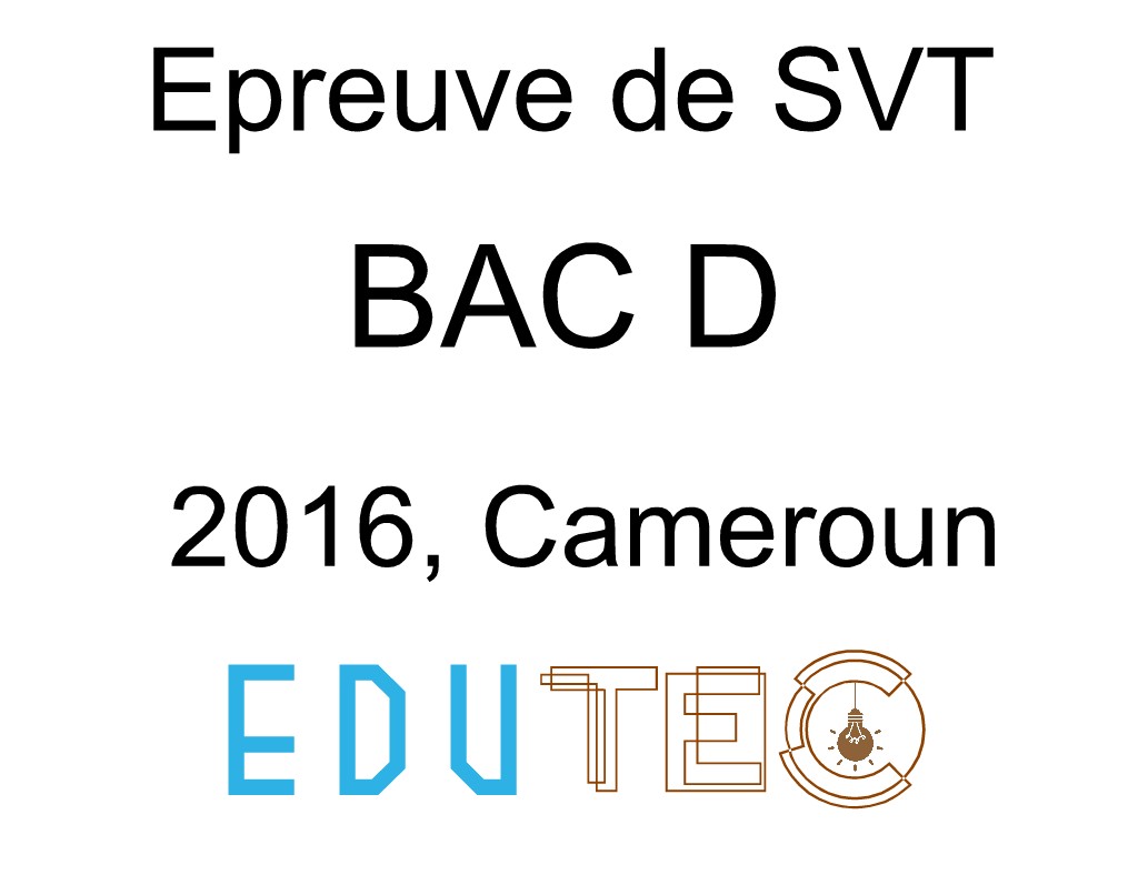 SVT, BAC séries D, Sujet, année 2016 Cameroun