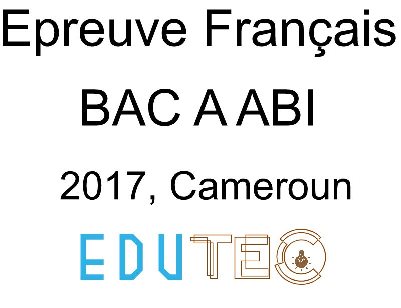 Langue française, BAC séries A-ABI, année 2017, Cameroun