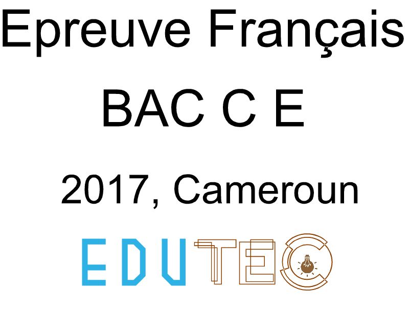 Langue française, BAC séries C-E, année 2017, Cameroun