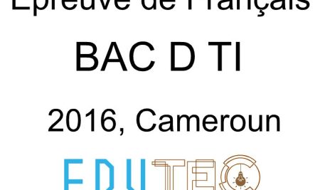 Langue française, BAC séries D-TI, année 2016, Cameroun