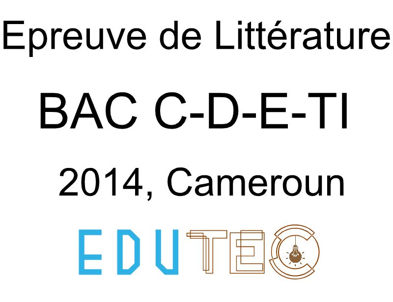 Littérature, BAC séries C-D-E-TI, année 2014, Cameroun