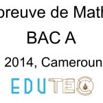 Mathématiques, BAC série A, année 2014, Cameroun