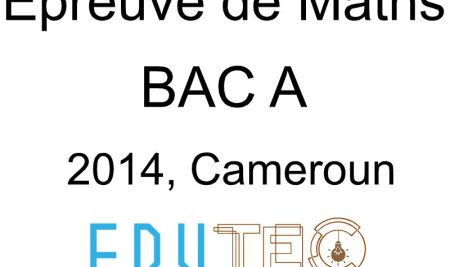 Mathématiques, BAC série A, année 2014, Cameroun