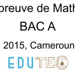 Mathématiques, BAC série A, année 2015, Cameroun