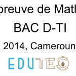 Mathématiques, BAC séries D-TI, année 2014, Cameroun