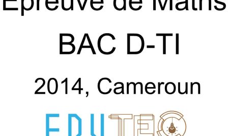 Mathématiques, BAC séries D-TI, année 2014, Cameroun