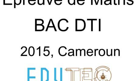 Mathématiques, BAC séries D-TI, année 2015, Cameroun