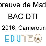 Mathématiques, BAC séries D-TI, année 2016, Cameroun