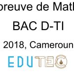 Mathématiques, BAC séries D-TI, année 2018, Cameroun