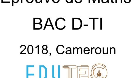 Mathématiques, BAC séries D-TI, année 2018, Cameroun