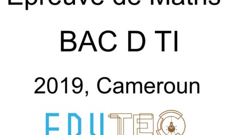 Mathématiques, BAC séries D-TI, année 2019, Cameroun