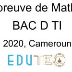 Mathématiques, BAC séries D-TI, année 2020, Cameroun