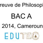 Philosophie, BAC série A, année 2014, Cameroun