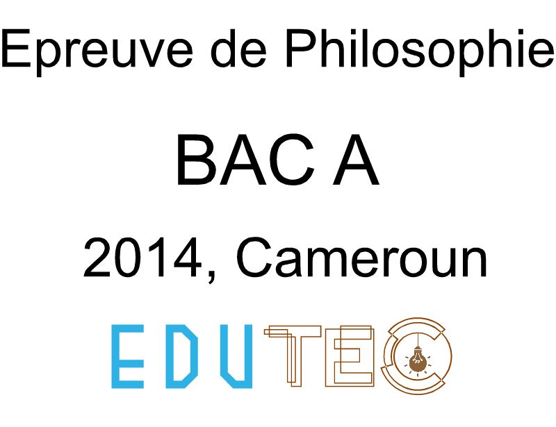 Philosophie, BAC série A, année 2014, Cameroun