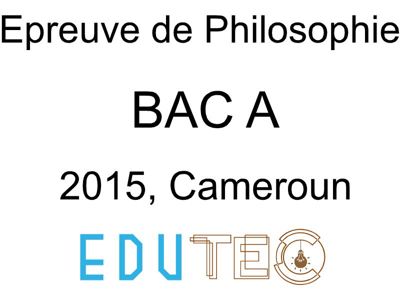 Philosophie, BAC série A, année 2015, Cameroun