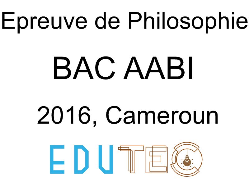 Philosophie, BAC séries A-ABI, année 2016, Cameroun