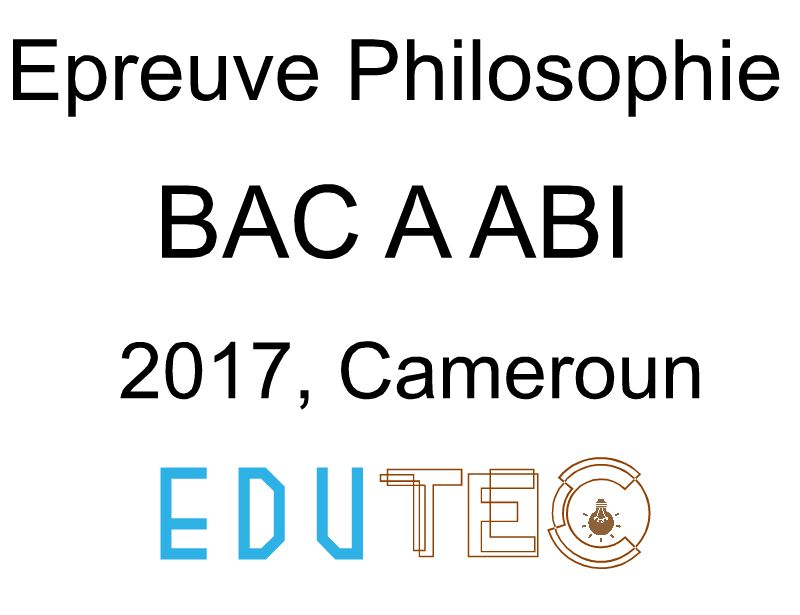 Philosophie, BAC séries A-ABI, année 2017, Cameroun