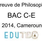 Philosophie, BAC séries C-E, année 2014, Cameroun