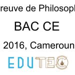Philosophie, BAC séries C E, année 2016, Cameroun