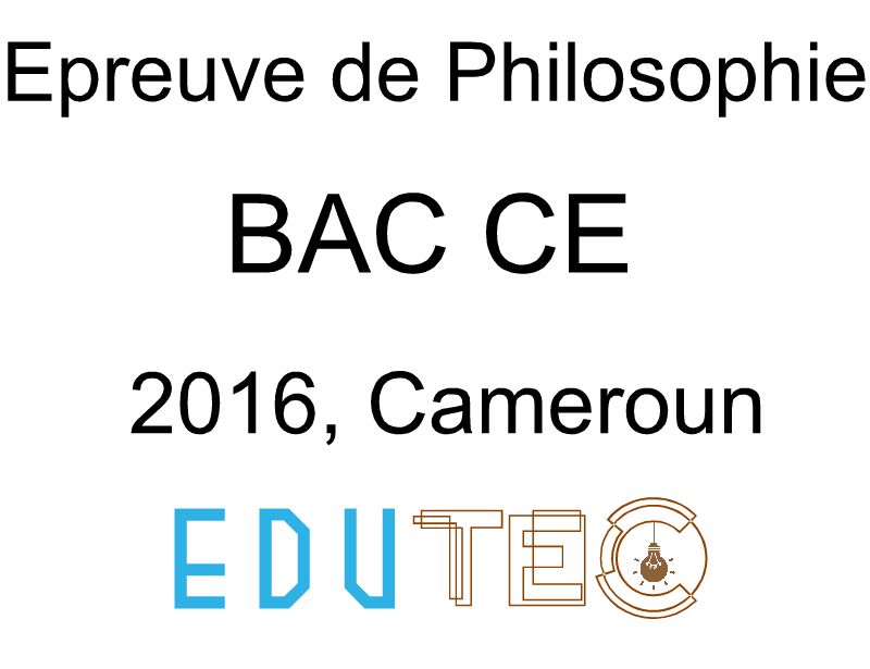 Philosophie, BAC séries C E, année 2016, Cameroun