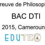 Philosophie, BAC séries D-TI, année 2015, Cameroun