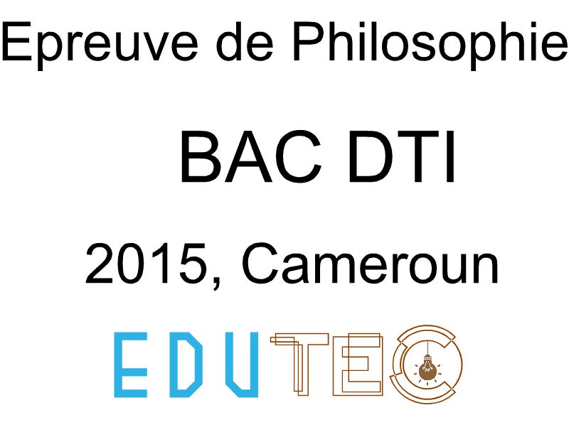 Philosophie, BAC séries D-TI, année 2015, Cameroun