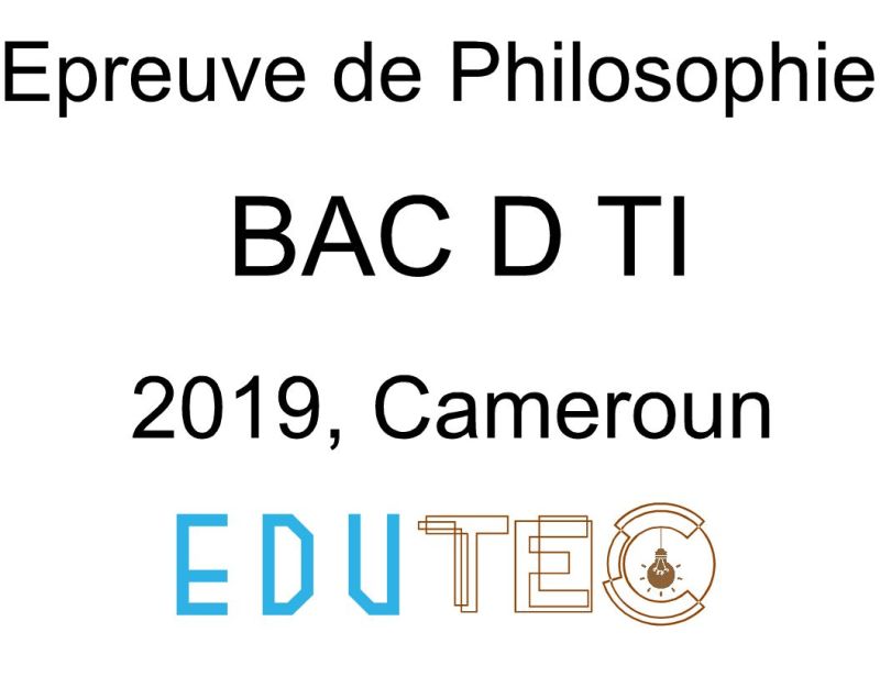 Philosophie, BAC séries D-TI, année 2019, Cameroun