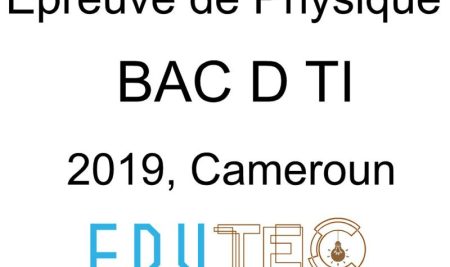 Physique, BAC séries D-TI, année 2019, Cameroun