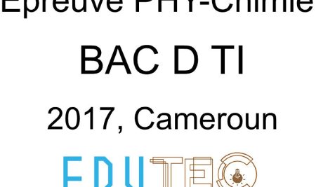 Physique-Chimie, BAC séries D-TI, année 2017, Cameroun