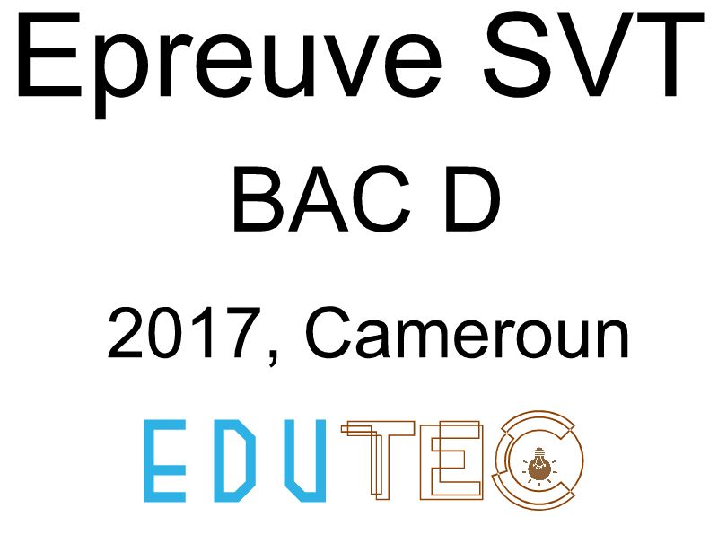 SVT, BAC série D, année 2017, Cameroun