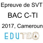 SVT, BAC séries C-TI, année 2017, Cameroun