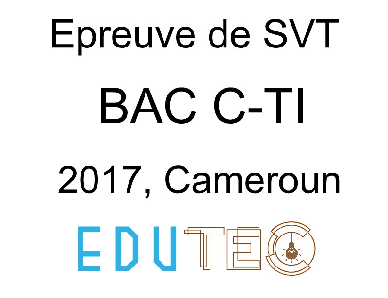 SVT, BAC séries C-TI, année 2017, Cameroun