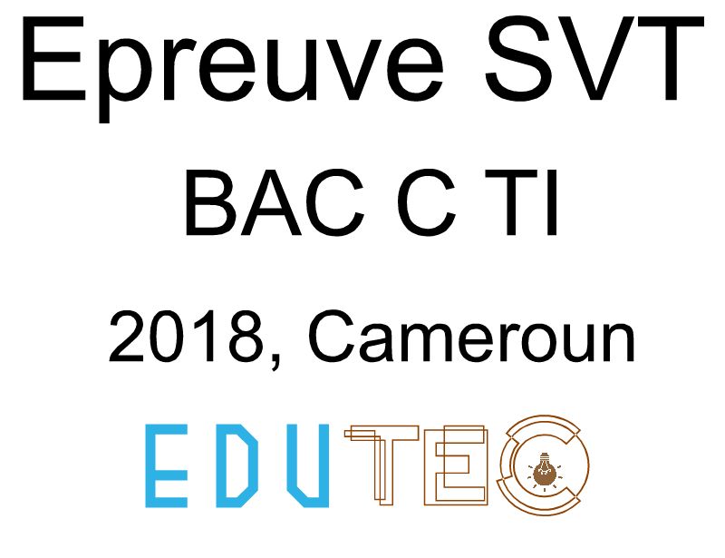 SVT, BAC séries C-TI, année 2018, Cameroun