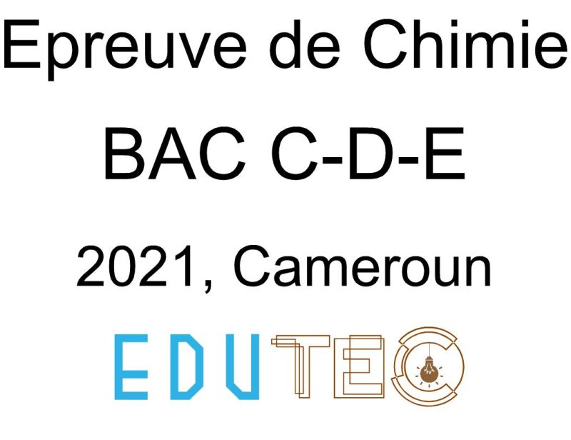 Chimie, BAC séries C-D-E, année 2021, Cameroun