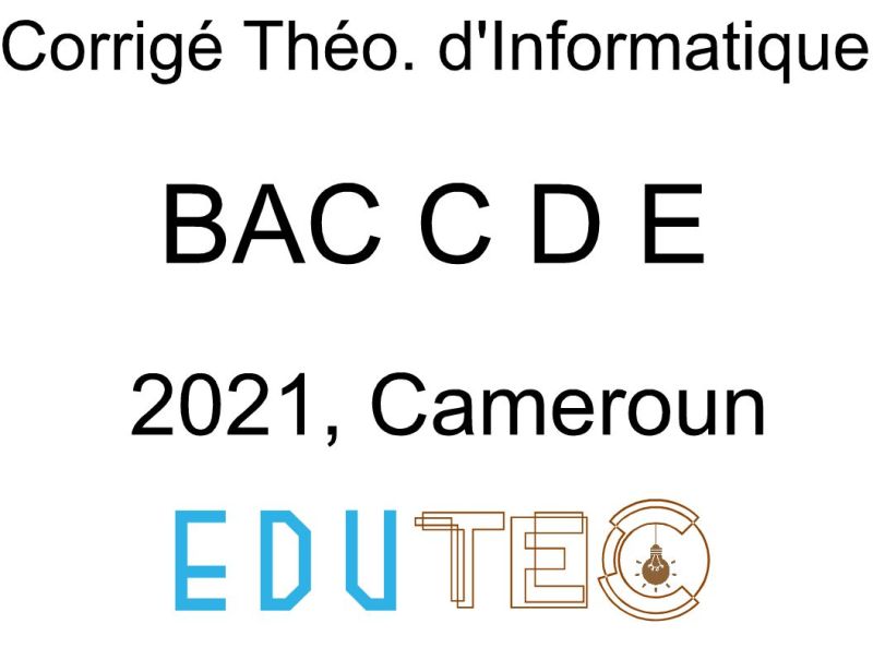 Corrigé Théorique d'Informatique, BAC séries C-D-E, année 2021, Cameroun