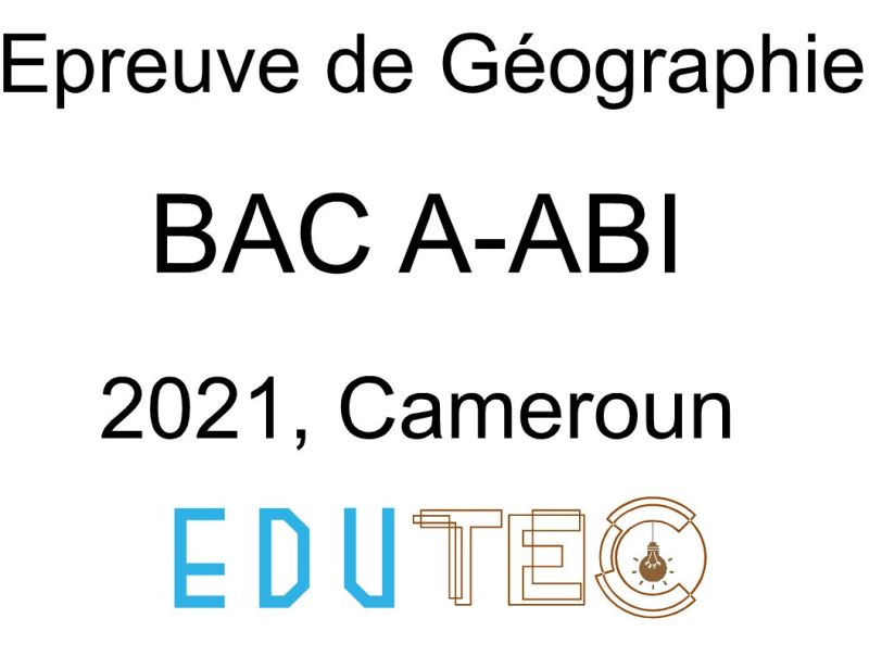 Géographie, BAC séries A-ABI, année 2021, Cameroun