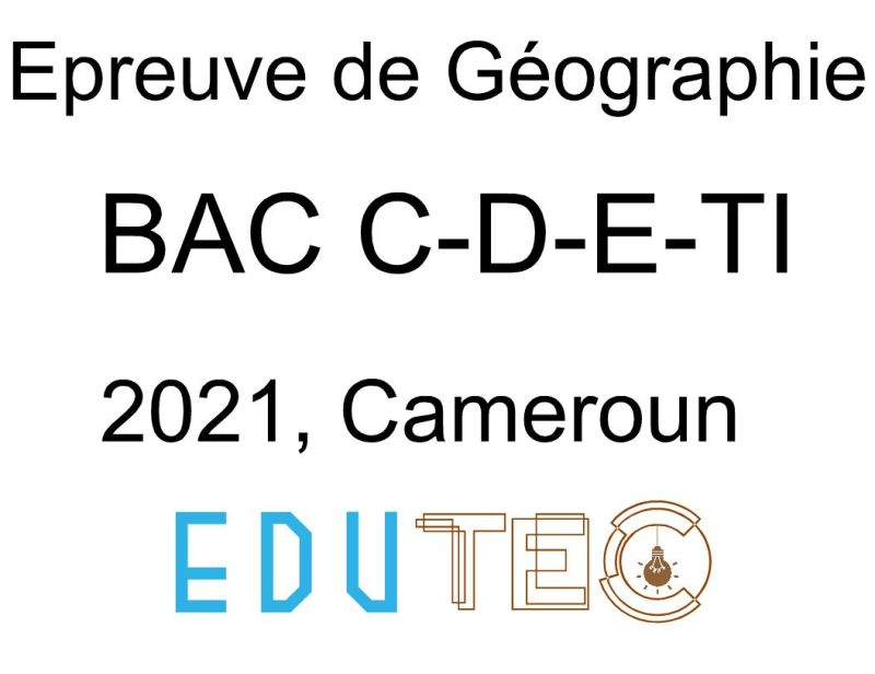 Géographie, BAC séries C-D-E-TI, année 2021, Cameroun