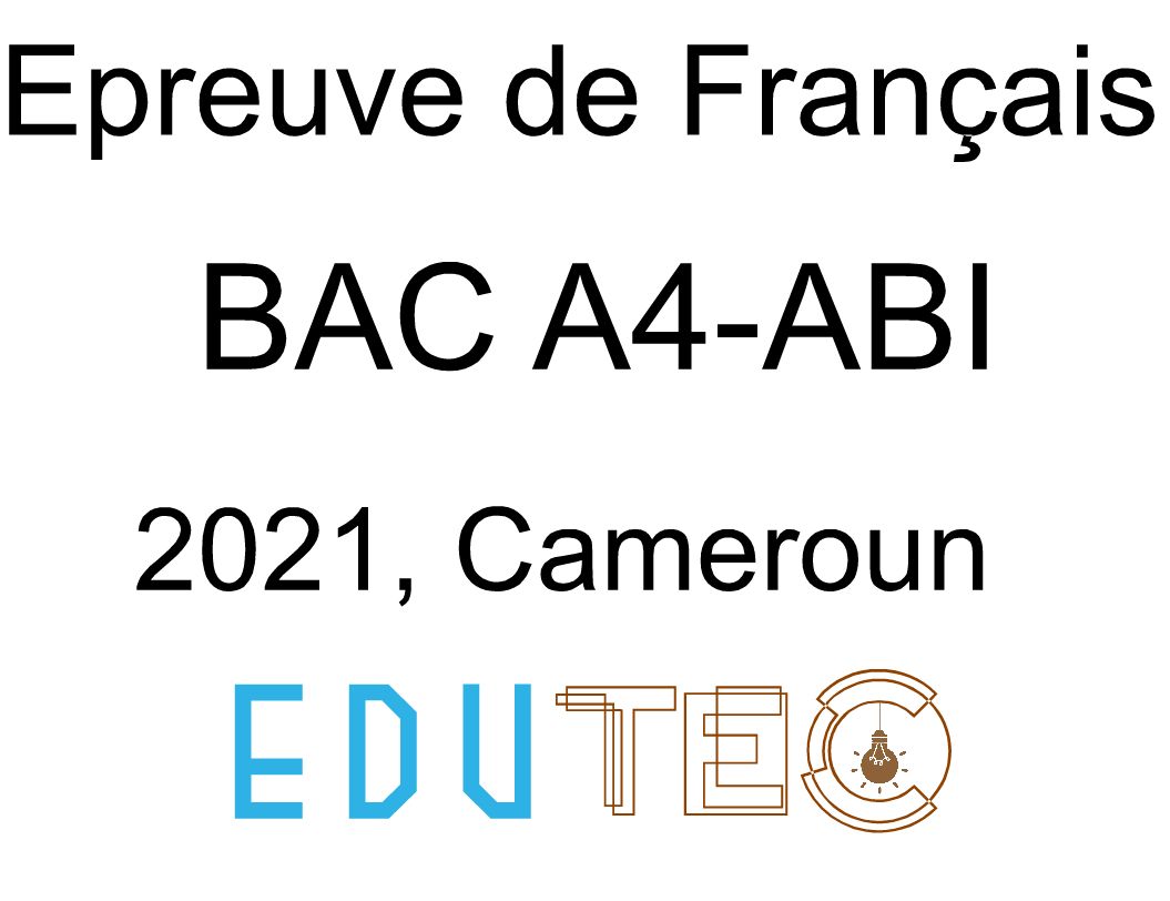 Langue Française, BAC séries A4-ABI, année 2021, Cameroun