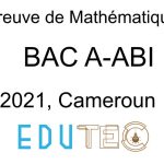 Mathématiques, BAC séries A-ABI, année 2021, Cameroun