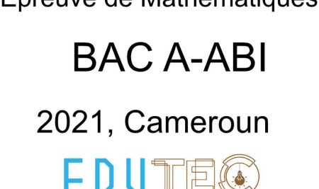 Mathématiques, BAC séries A-ABI, année 2021, Cameroun