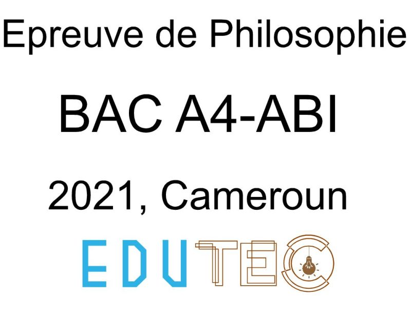 Philosophie, BAC séries A4-ABI, année 2021, Cameroun