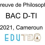 Philosophie, BAC séries D-TI, année 2021, Cameroun
