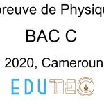 Physique, BAC séries C, année 2020, Cameroun