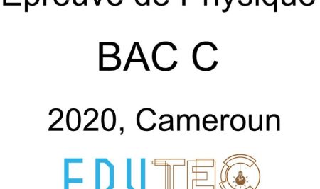 Physique, BAC séries C, année 2020, Cameroun