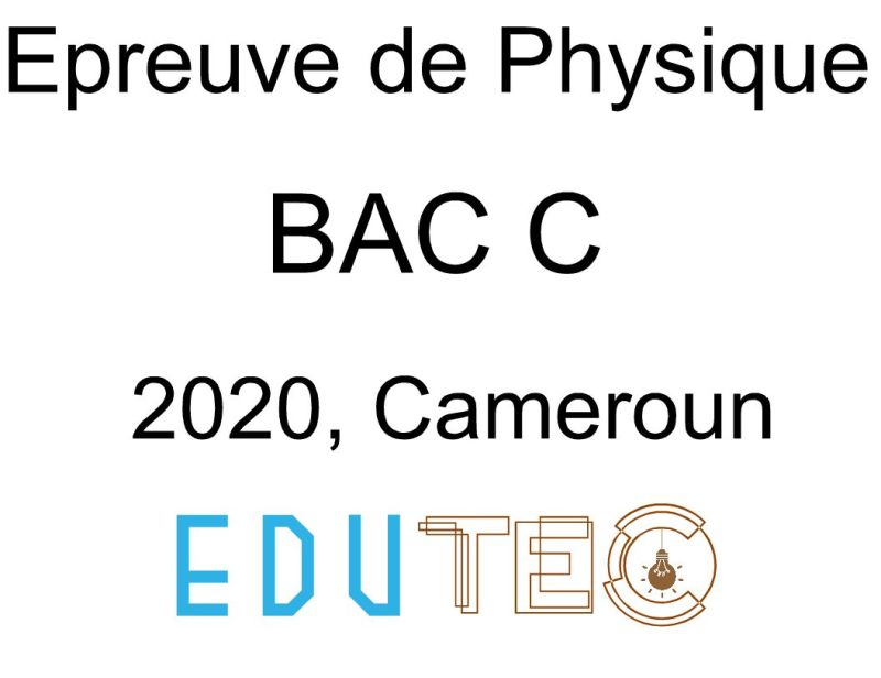 Physique, BAC séries C, année 2020, Cameroun