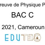 Physique Pratique, BAC séries C, année 2021, Cameroun