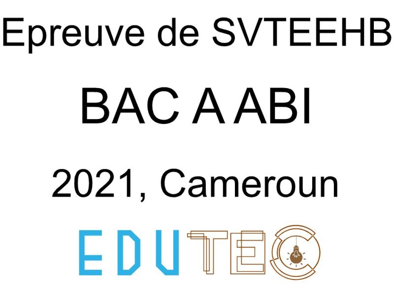 SVTEEHB, BAC séries A-ABI, année 2021, Cameroun